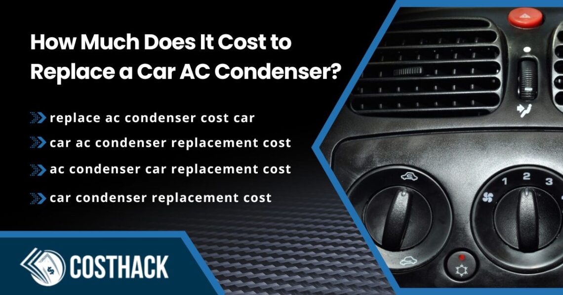 how much does it cost to replace a car ac condenser; replace ac condenser cost car